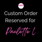 Custom Order Reserved for Paulette L