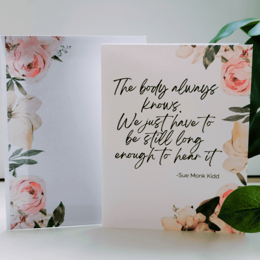 Encouraging Cards- The Body Always Knows. We Just Have to be Still Long Enough To Hear It